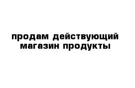 продам действующий магазин продукты